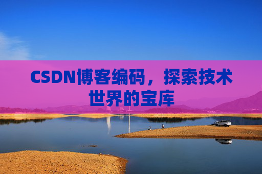 CSDN博客编码，探索技术世界的宝库